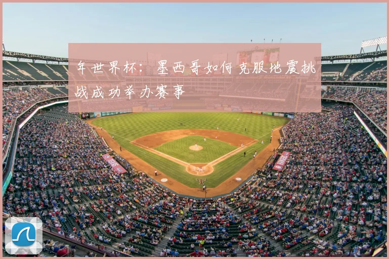 年世界杯：墨西哥如何克服地震挑战成功举办赛事