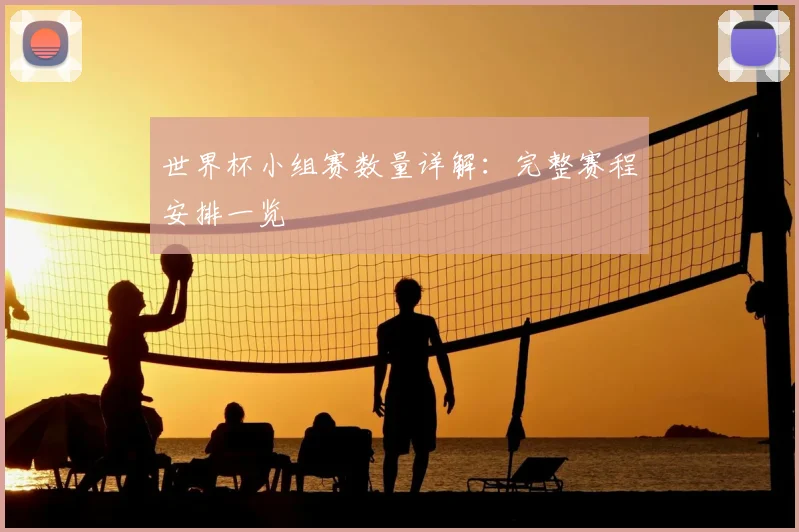世界杯小组赛数量详解:完整赛程安排一览