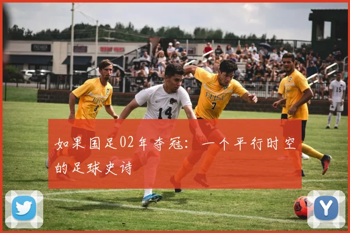 如果国足02年夺冠:一个平行时空的足球史诗