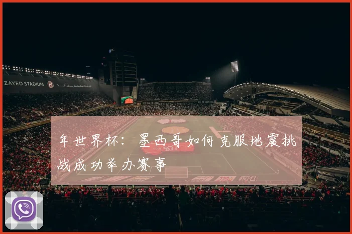 年世界杯：墨西哥如何克服地震挑战成功举办赛事